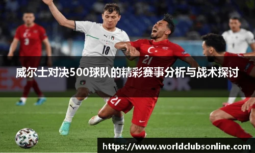 威尔士对决500球队的精彩赛事分析与战术探讨