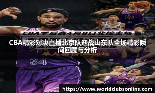 CBA精彩对决直播北京队迎战山东队全场精彩瞬间回顾与分析