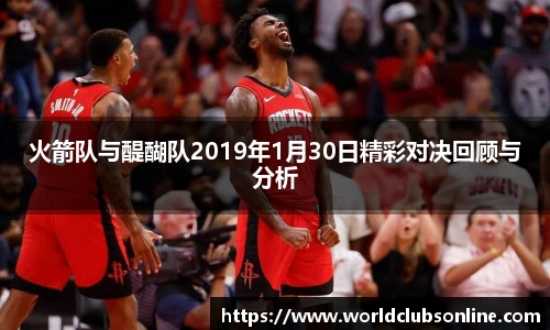 火箭队与醍醐队2019年1月30日精彩对决回顾与分析